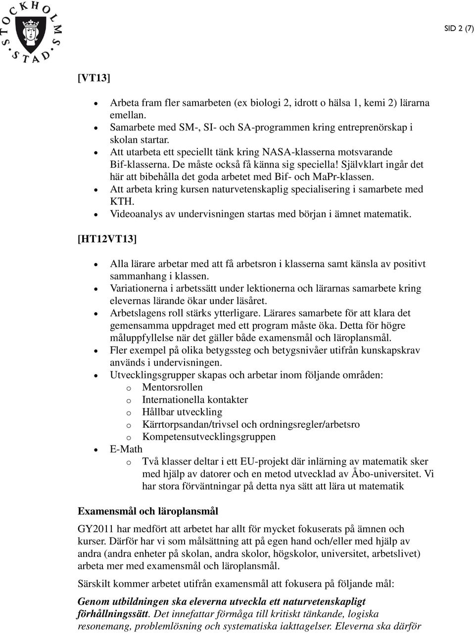 Självklart ingår det här att bibehålla det goda arbetet med Bif- och MaPr-klassen. Att arbeta kring kursen naturvetenskaplig specialisering i samarbete med KTH.