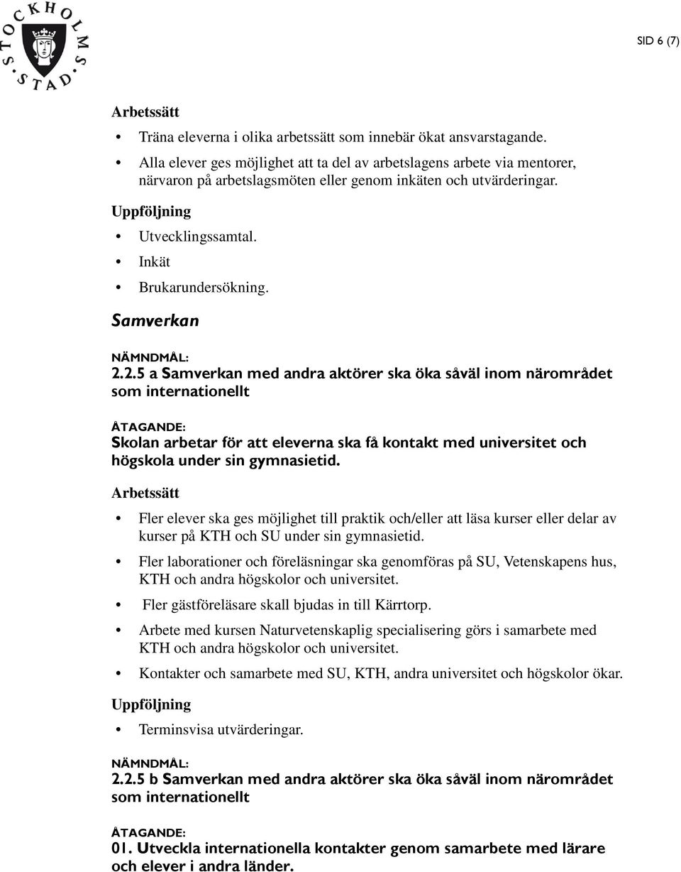 2.5 a Samverkan med andra aktörer ska öka såväl inom närområdet som internationellt Skolan arbetar för att eleverna ska få kontakt med universitet och högskola under sin gymnasietid.