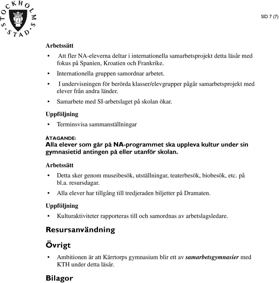 Terminsvisa sammanställningar Alla elever som går på NA-programmet ska uppleva kultur under sin gymnasietid antingen på eller utanför skolan.