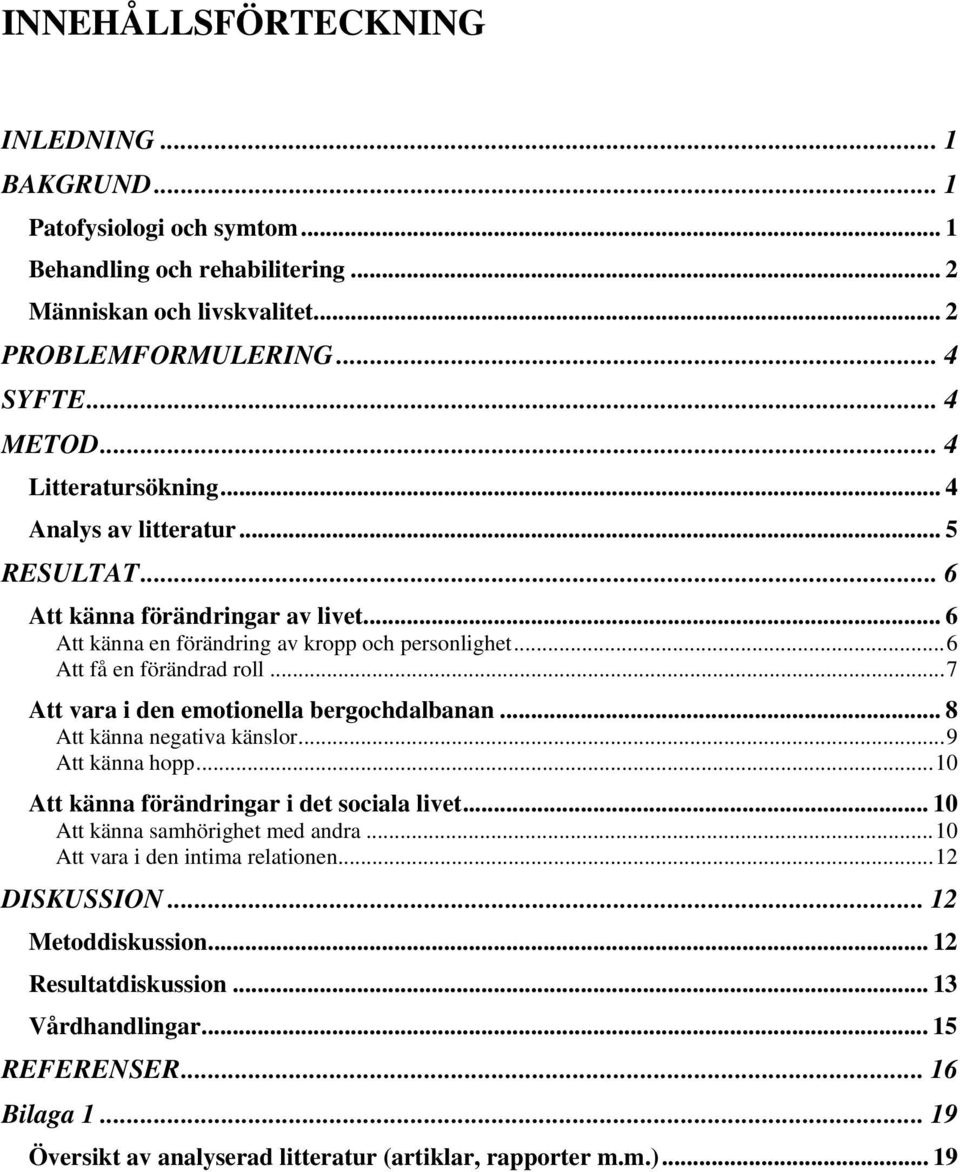 ..7 Att vara i den emotionella bergochdalbanan... 8 Att känna negativa känslor...9 Att känna hopp...10 Att känna förändringar i det sociala livet... 10 Att känna samhörighet med andra.