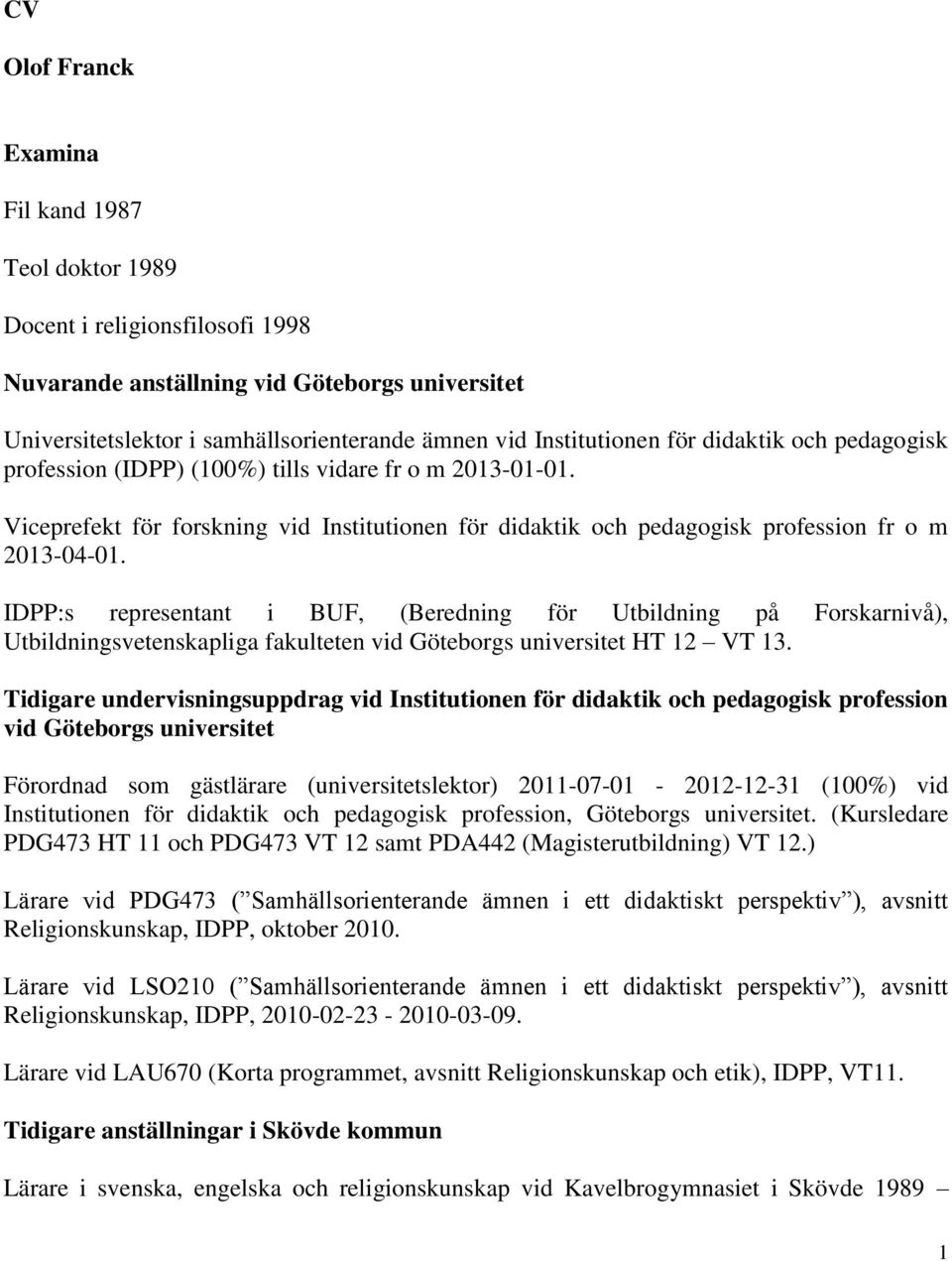 IDPP:s representant i BUF, (Beredning för Utbildning på Forskarnivå), Utbildningsvetenskapliga fakulteten vid Göteborgs universitet HT 12 VT 13.