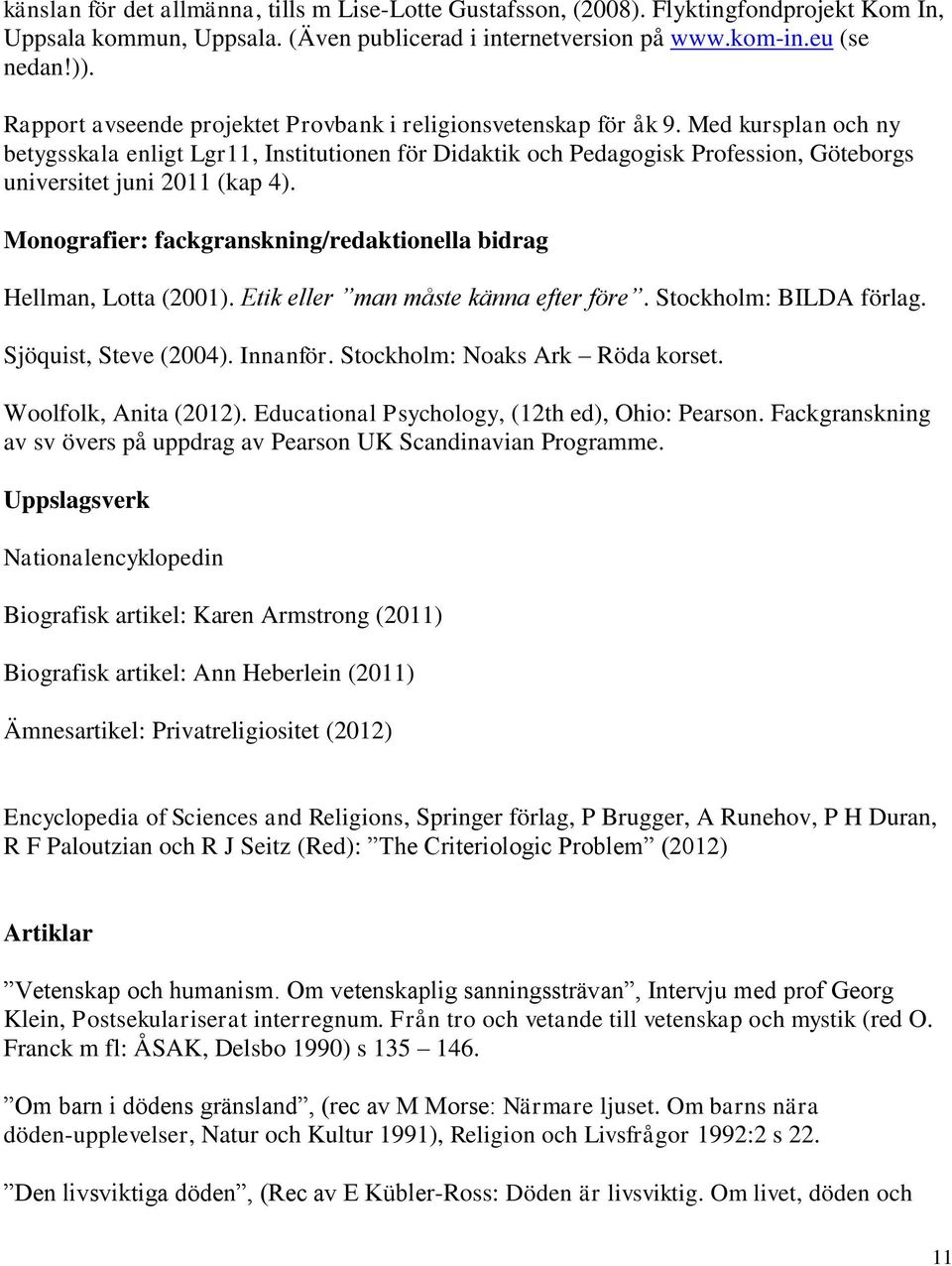 Med kursplan och ny betygsskala enligt Lgr11, Institutionen för Didaktik och Pedagogisk Profession, Göteborgs universitet juni 2011 (kap 4).