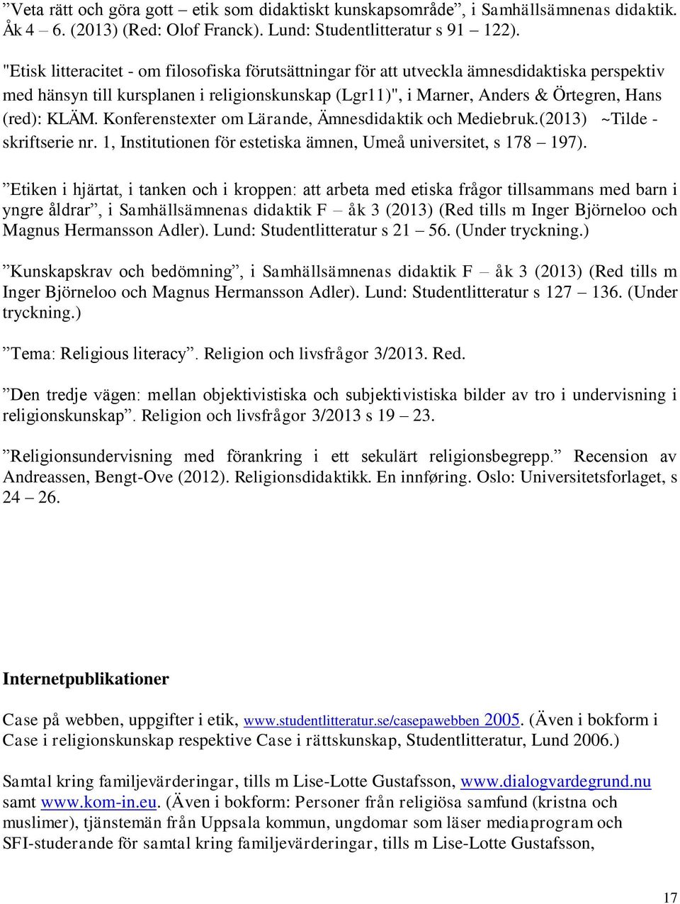 Konferenstexter om Lärande, Ämnesdidaktik och Mediebruk.(2013) ~Tilde - skriftserie nr. 1, Institutionen för estetiska ämnen, Umeå universitet, s 178 197).