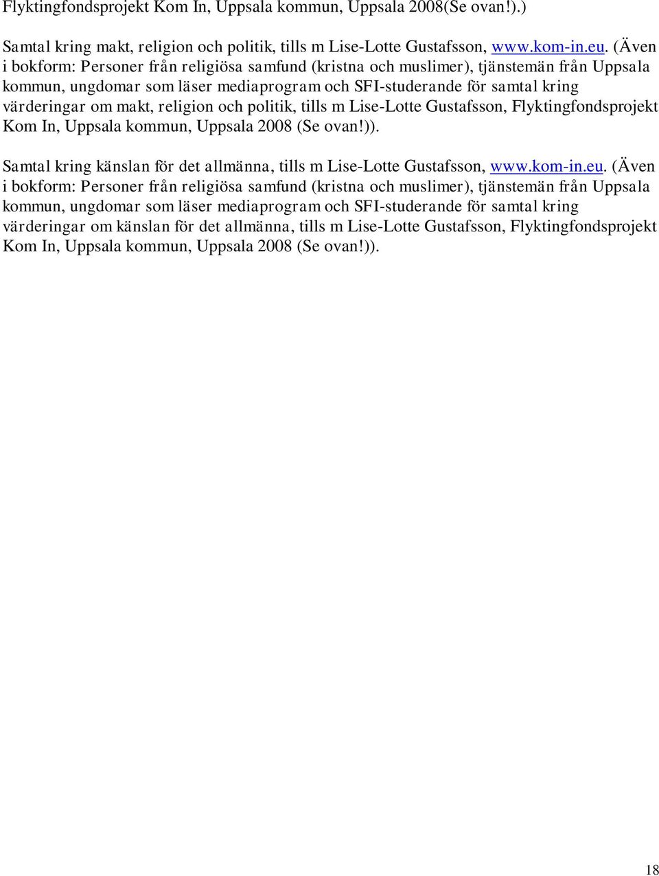 religion och politik, tills m Lise-Lotte Gustafsson, Flyktingfondsprojekt Kom In, Uppsala kommun, Uppsala 2008 (Se ovan!)). Samtal kring känslan för det allmänna, tills m Lise-Lotte Gustafsson, www.