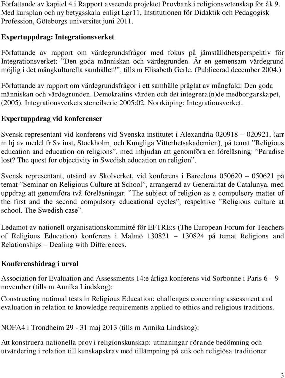 Expertuppdrag: Integrationsverket Författande av rapport om värdegrundsfrågor med fokus på jämställdhetsperspektiv för Integrationsverket: Den goda människan och värdegrunden.
