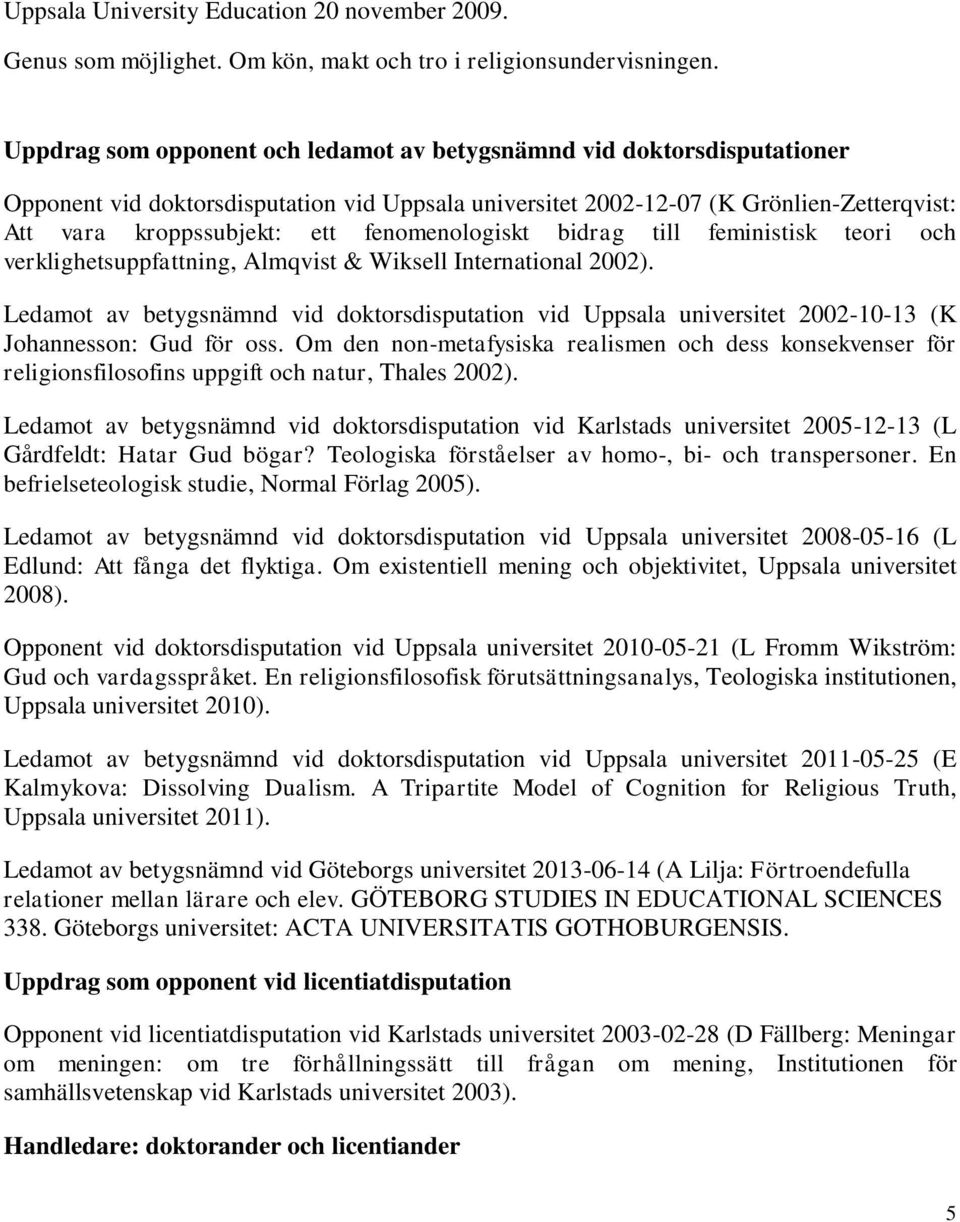 fenomenologiskt bidrag till feministisk teori och verklighetsuppfattning, Almqvist & Wiksell International 2002).
