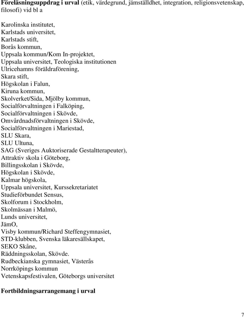 i Falköping, Socialförvaltningen i Skövde, Omvårdnadsförvaltningen i Skövde, Socialförvaltningen i Mariestad, SLU Skara, SLU Ultuna, SAG (Sveriges Auktoriserade Gestaltterapeuter), Attraktiv skola i