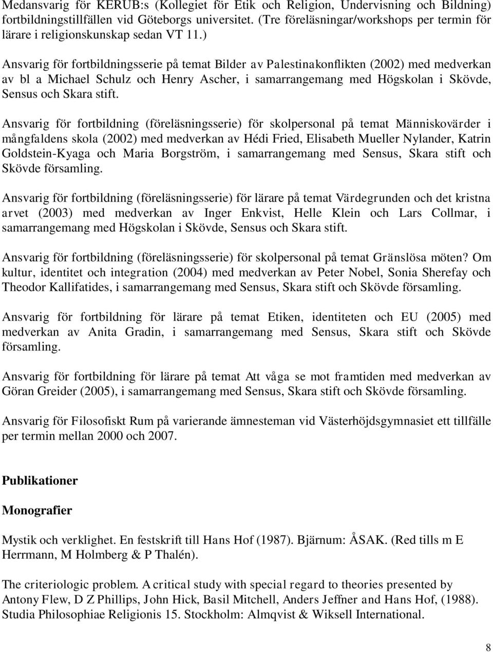 ) Ansvarig för fortbildningsserie på temat Bilder av Palestinakonflikten (2002) med medverkan av bl a Michael Schulz och Henry Ascher, i samarrangemang med Högskolan i Skövde, Sensus och Skara stift.