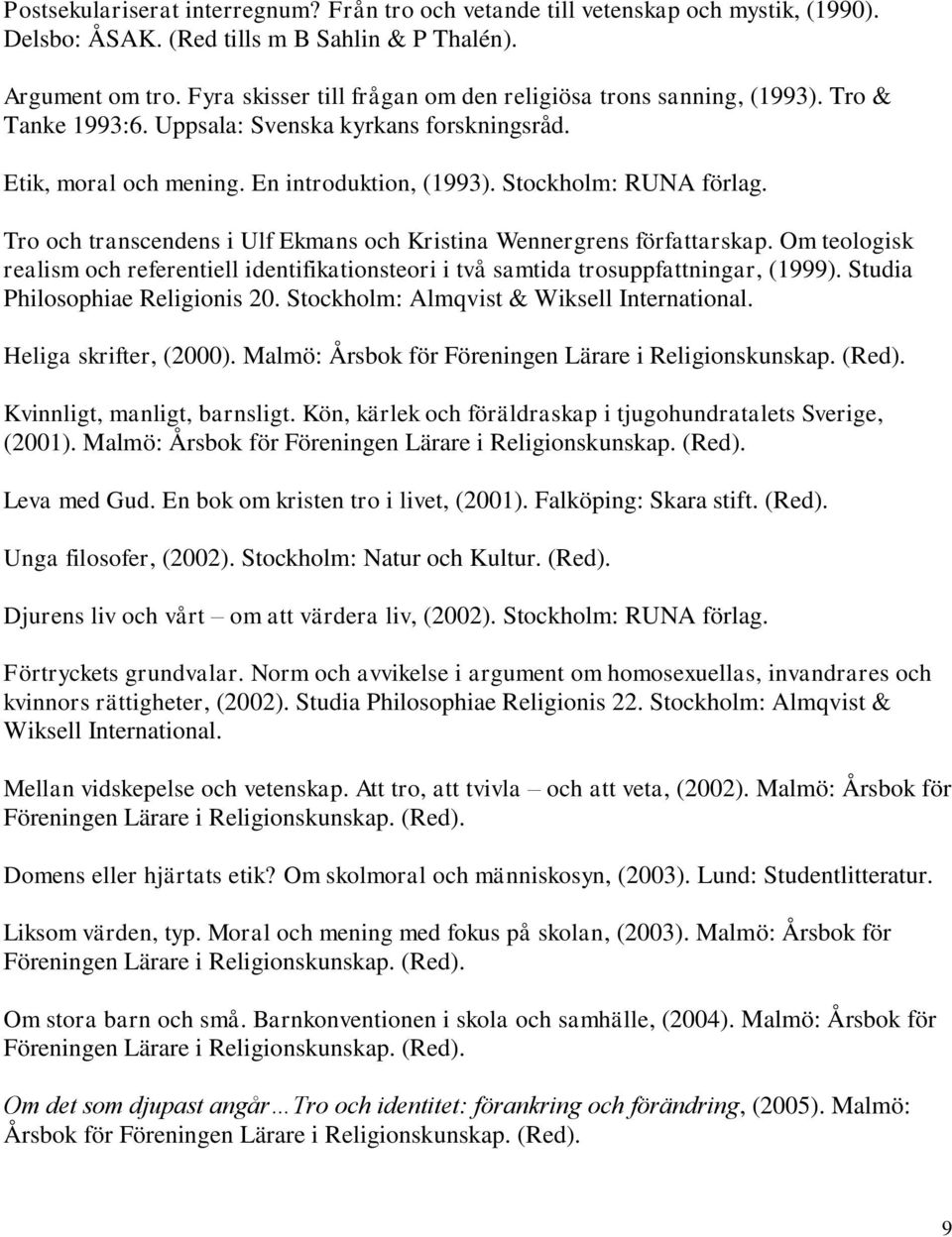 Tro och transcendens i Ulf Ekmans och Kristina Wennergrens författarskap. Om teologisk realism och referentiell identifikationsteori i två samtida trosuppfattningar, (1999).