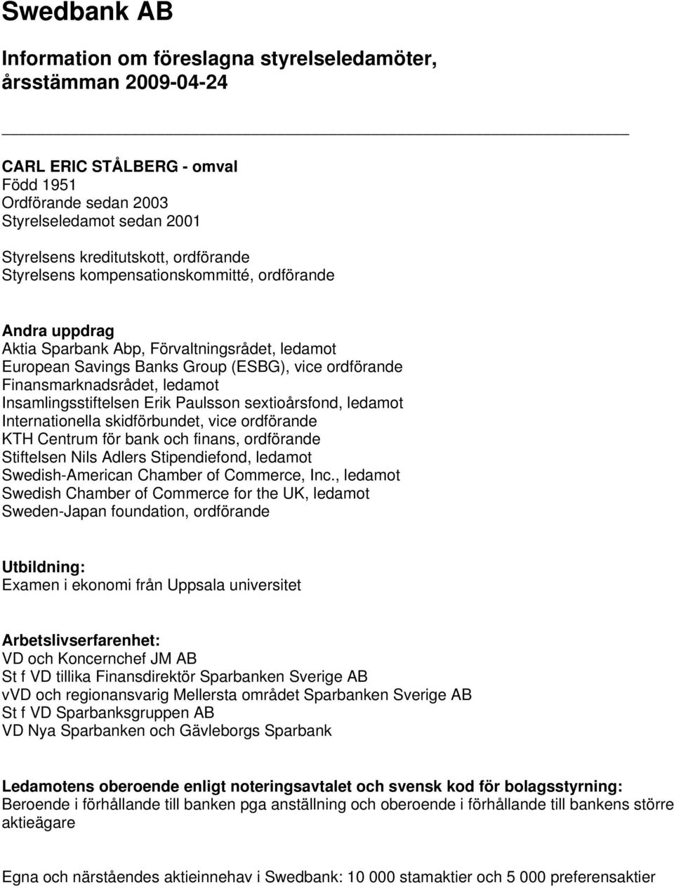 vice ordförande KTH Centrum för bank och finans, ordförande Stiftelsen Nils Adlers Stipendiefond, ledamot Swedish-American Chamber of Commerce, Inc.