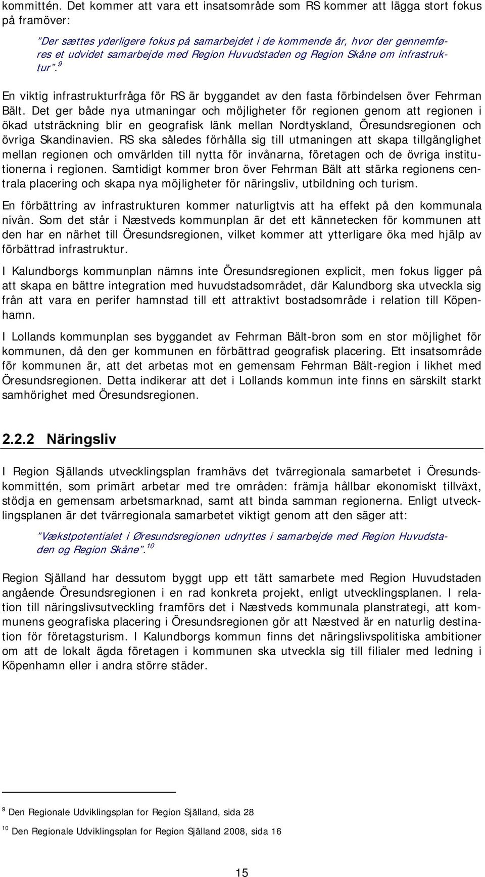 Region Huvudstaden og Region Skåne om infrastruktur. 9 En viktig infrastrukturfråga för RS är byggandet av den fasta förbindelsen över Fehrman Bält.