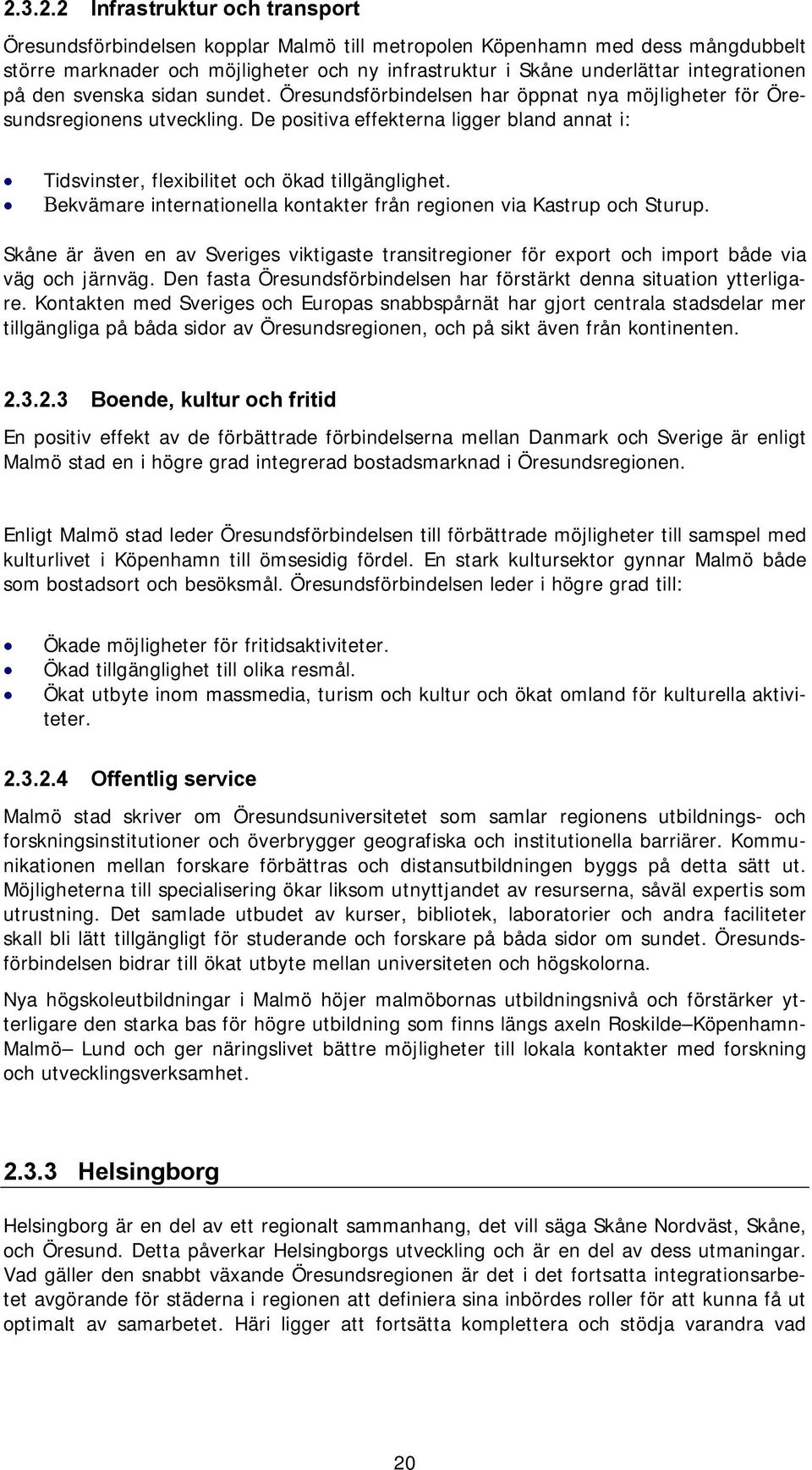 De positiva effekterna ligger bland annat i: Tidsvinster, flexibilitet och ökad tillgänglighet. Bekvämare internationella kontakter från regionen via Kastrup och Sturup.