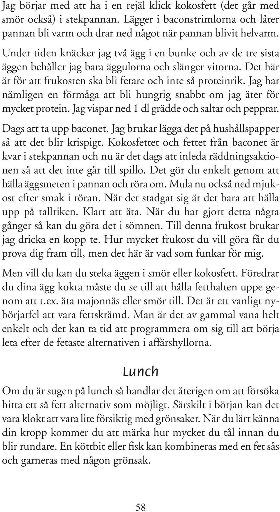 Jag har nämligen en förmåga att bli hungrig snabbt om jag äter för mycket protein. Jag vispar ned 1 dl grädde och saltar och pepprar. Dags att ta upp baconet.