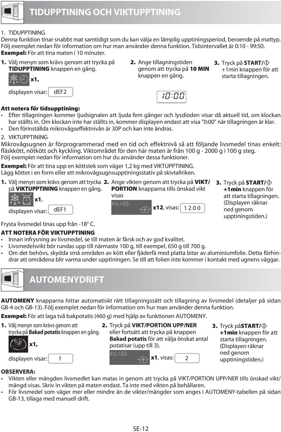 minuter. 1. Välj menyn som krävs genom att trycka på TIDUPPTINING knappen en gång. x1, 2. Ange tillagningstiden genom att trycka på 10 MIN knappen en gång. 3.