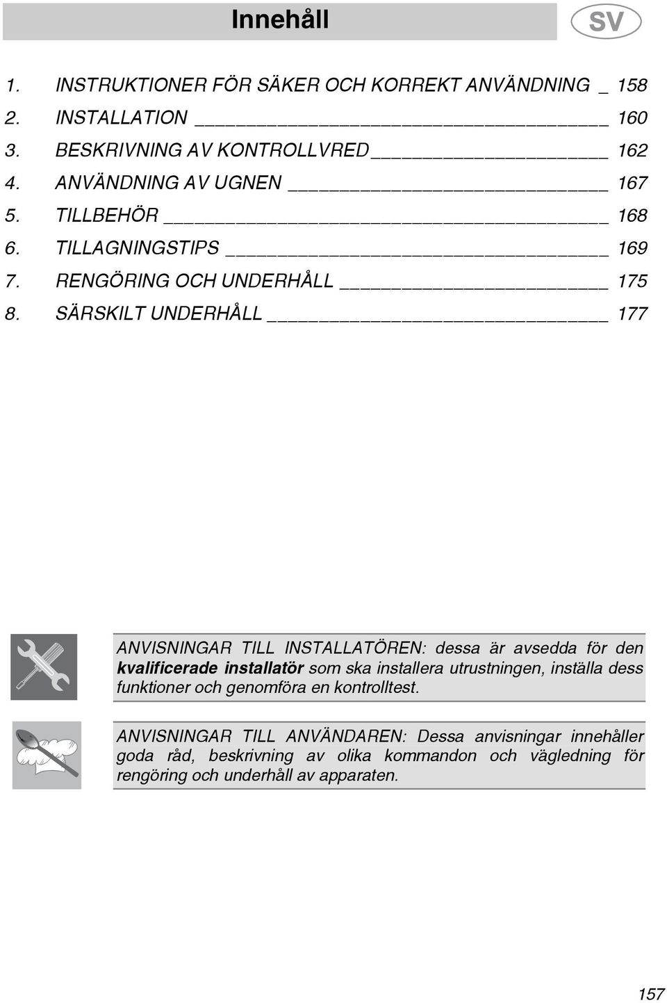 SÄRSKILT UNDERHÅLL 177 ANVISNINGAR TILL INSTALLATÖREN: dessa är avsedda för den kvalificerade installatör som ska installera utrustningen,