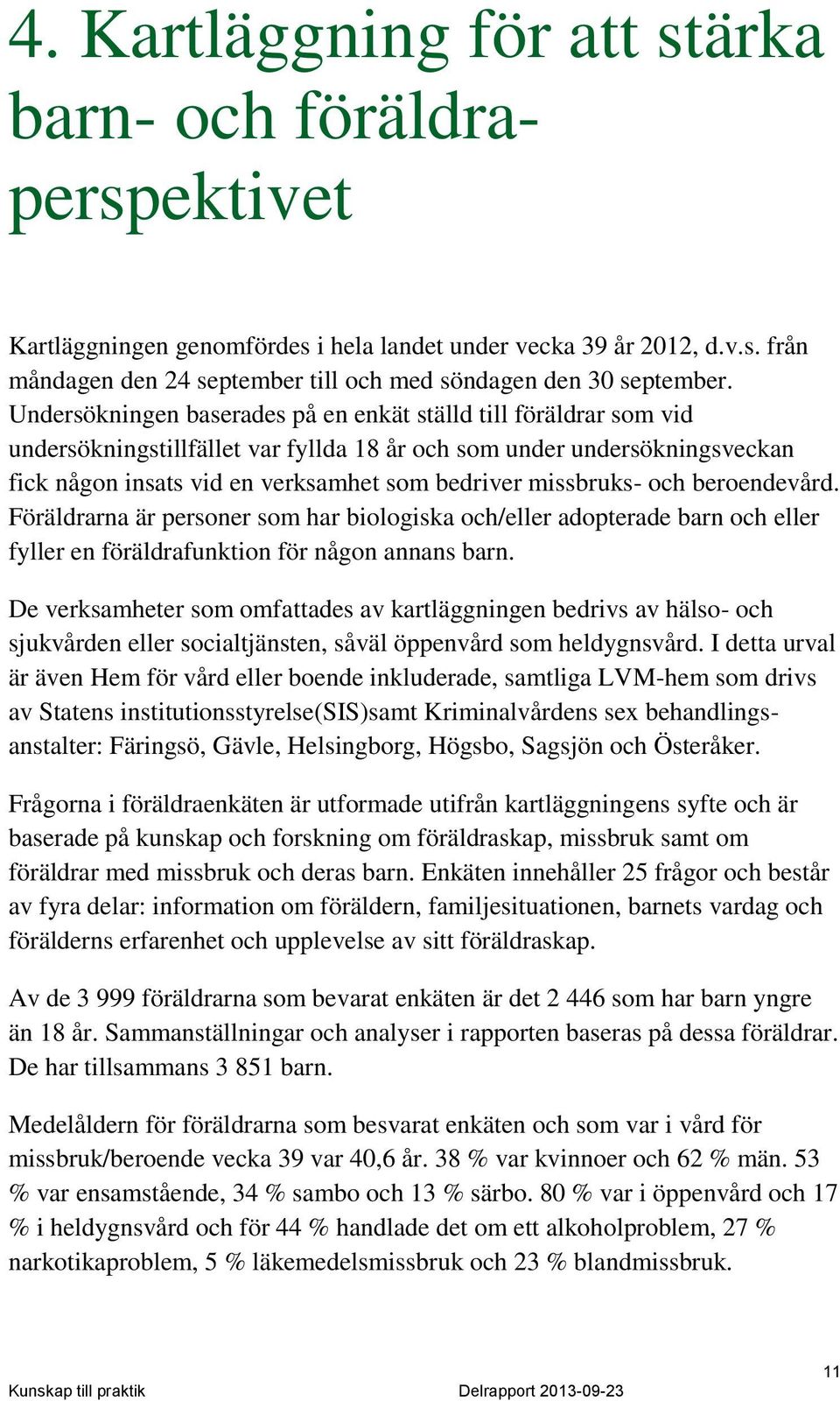 missbruks- och beroendevård. Föräldrarna är personer som har biologiska och/eller adopterade barn och eller fyller en föräldrafunktion för någon annans barn.