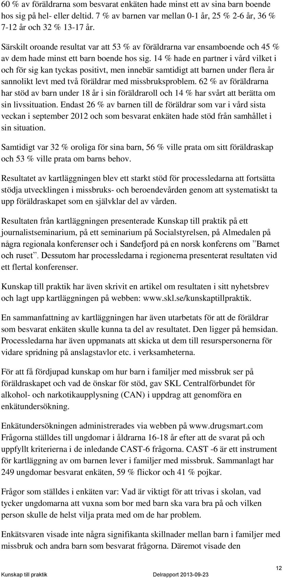 14 % hade en partner i vård vilket i och för sig kan tyckas positivt, men innebär samtidigt att barnen under flera år sannolikt levt med två föräldrar med missbruksproblem.