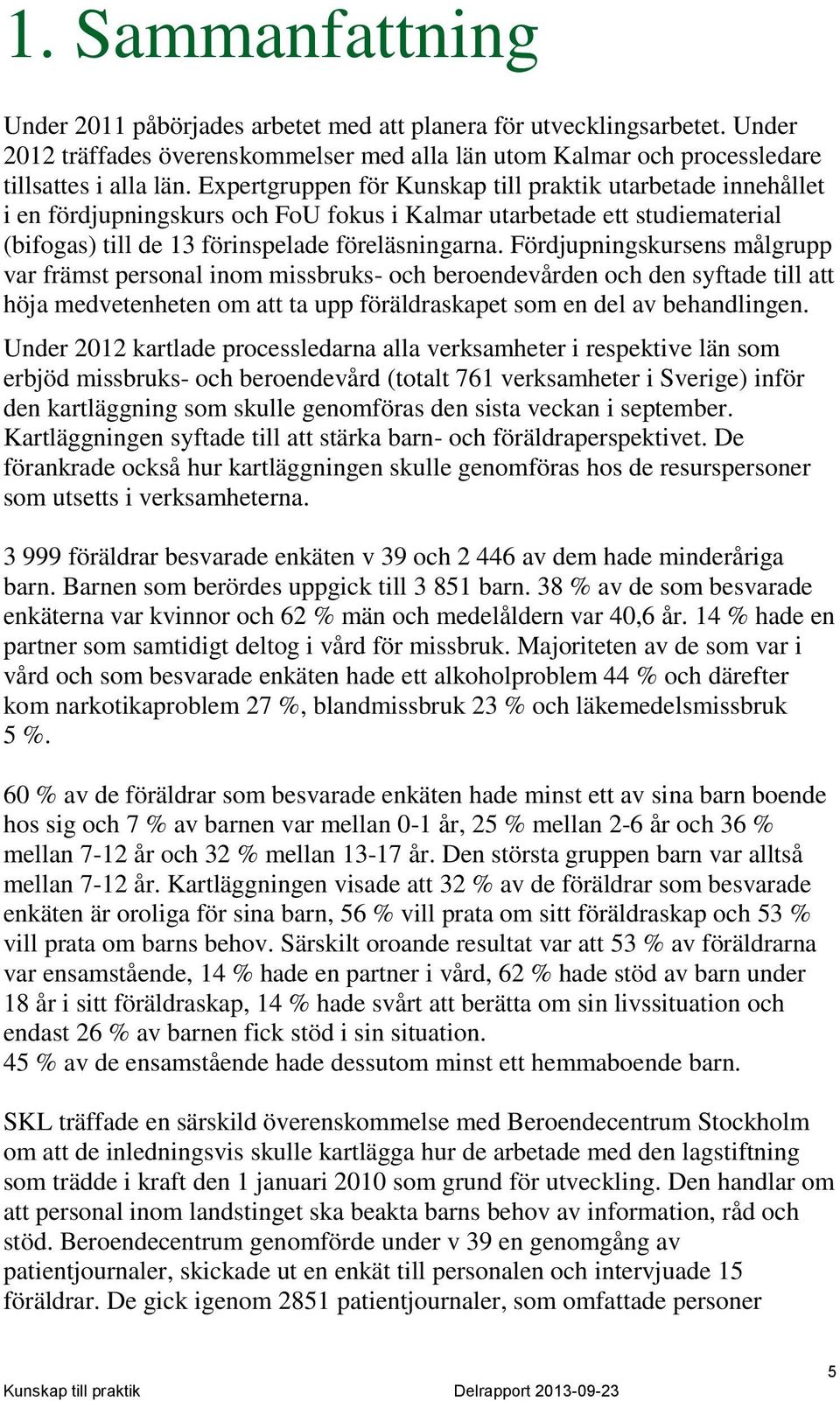 Fördjupningskursens målgrupp var främst personal inom missbruks- och beroendevården och den syftade till att höja medvetenheten om att ta upp föräldraskapet som en del av behandlingen.