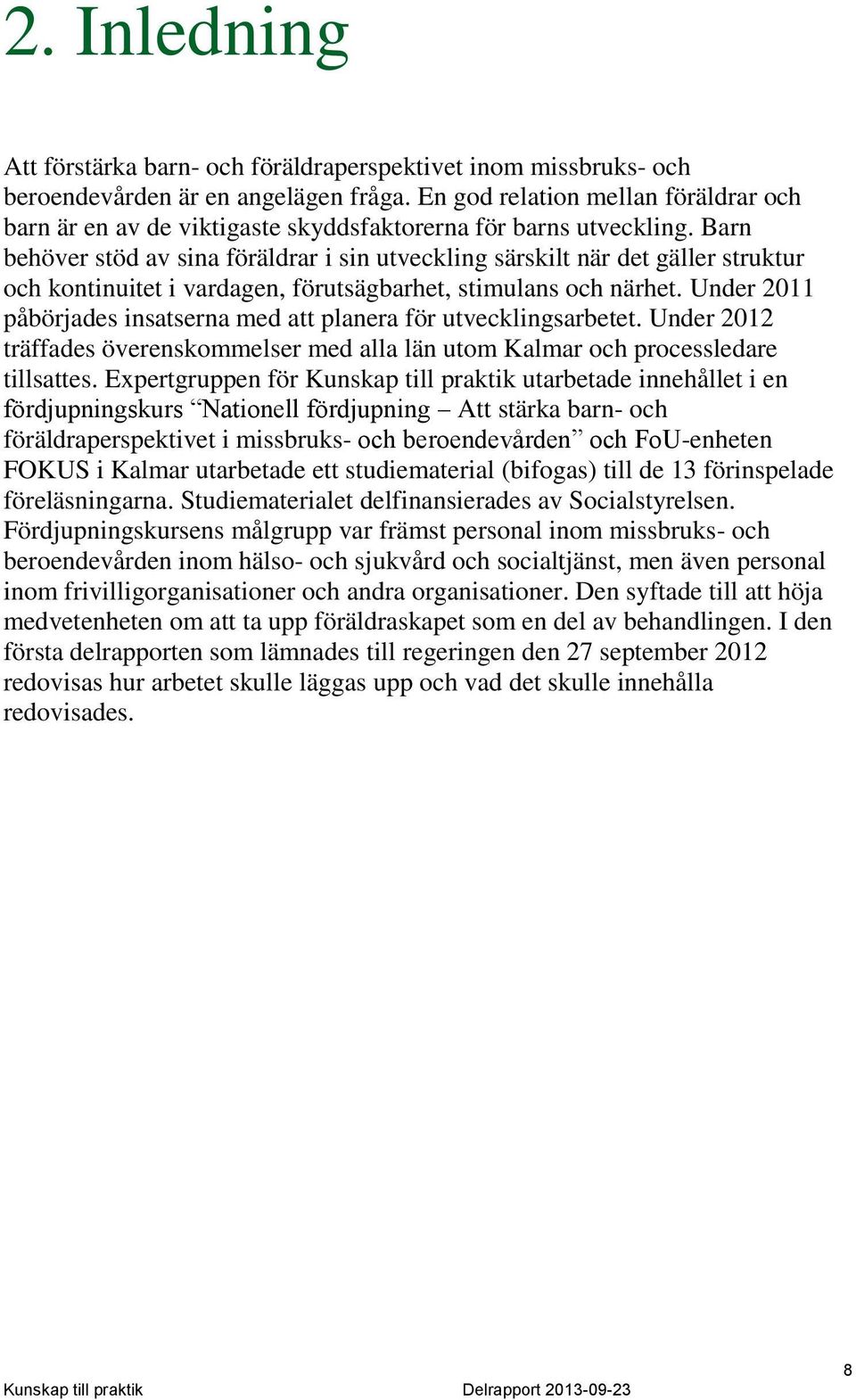 Barn behöver stöd av sina föräldrar i sin utveckling särskilt när det gäller struktur och kontinuitet i vardagen, förutsägbarhet, stimulans och närhet.