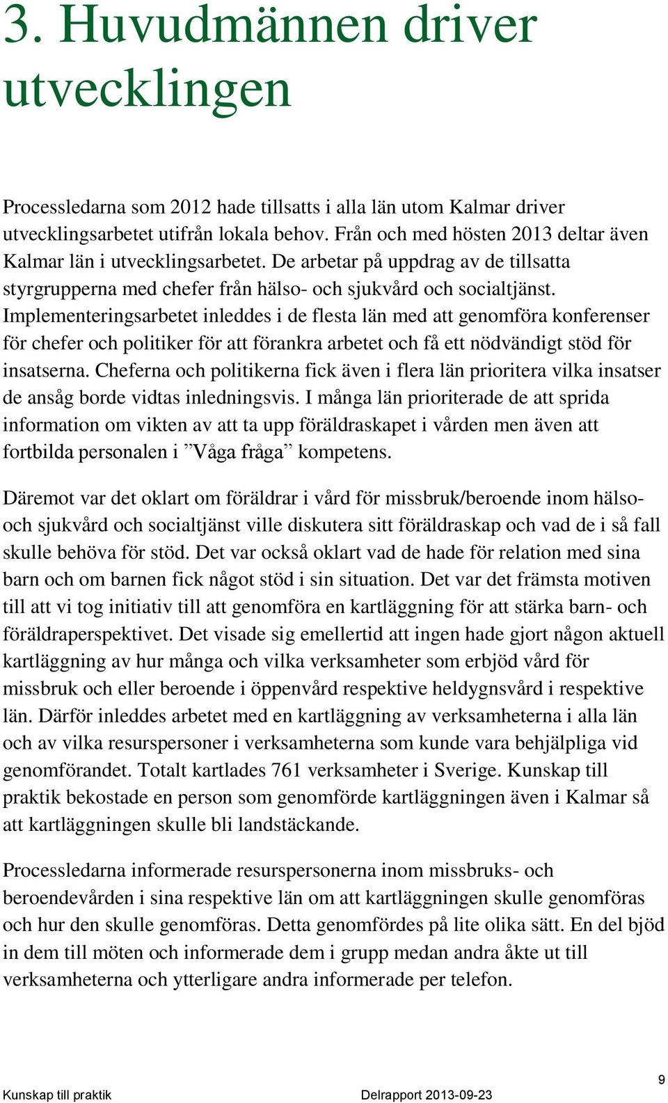 Implementeringsarbetet inleddes i de flesta län med att genomföra konferenser för chefer och politiker för att förankra arbetet och få ett nödvändigt stöd för insatserna.