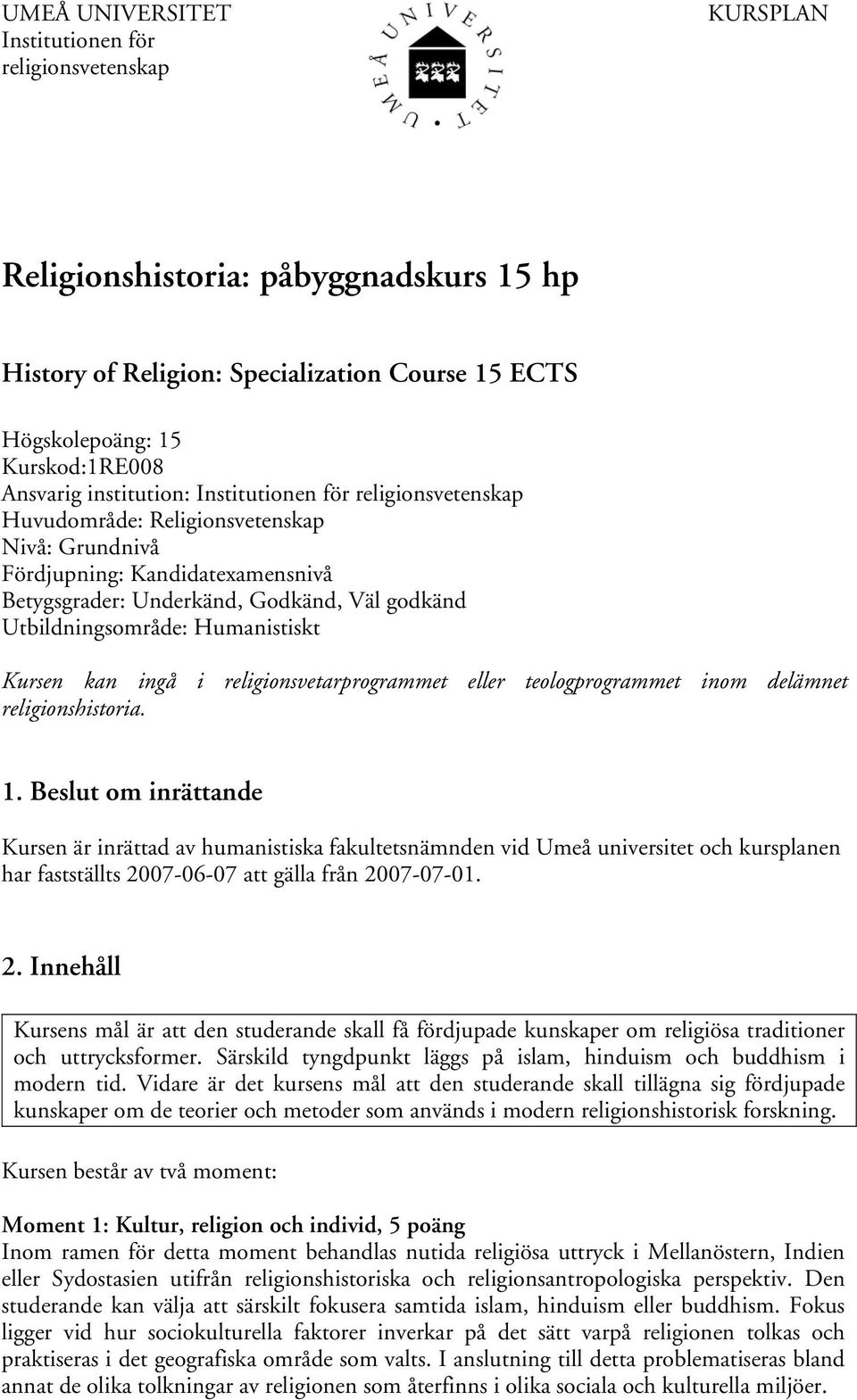Humanistiskt Kursen kan ingå i religionsvetarprogrammet eller teologprogrammet inom delämnet religionshistoria. 1.
