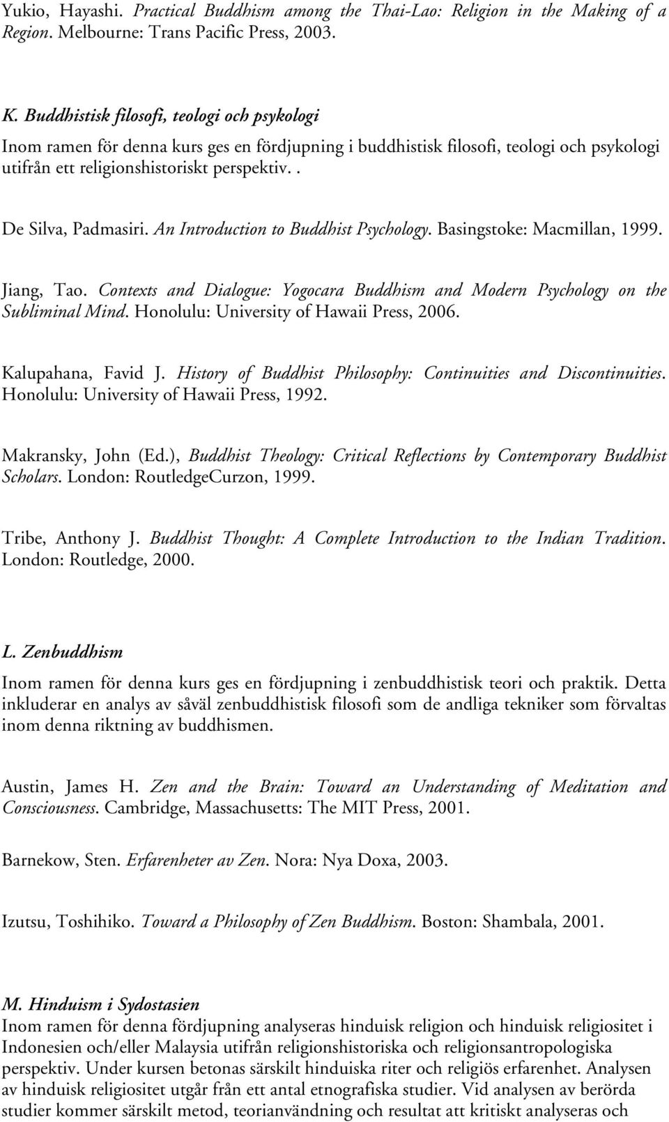 An Introduction to Buddhist Psychology. Basingstoke: Macmillan, 1999. Jiang, Tao. Contexts and Dialogue: Yogocara Buddhism and Modern Psychology on the Subliminal Mind.