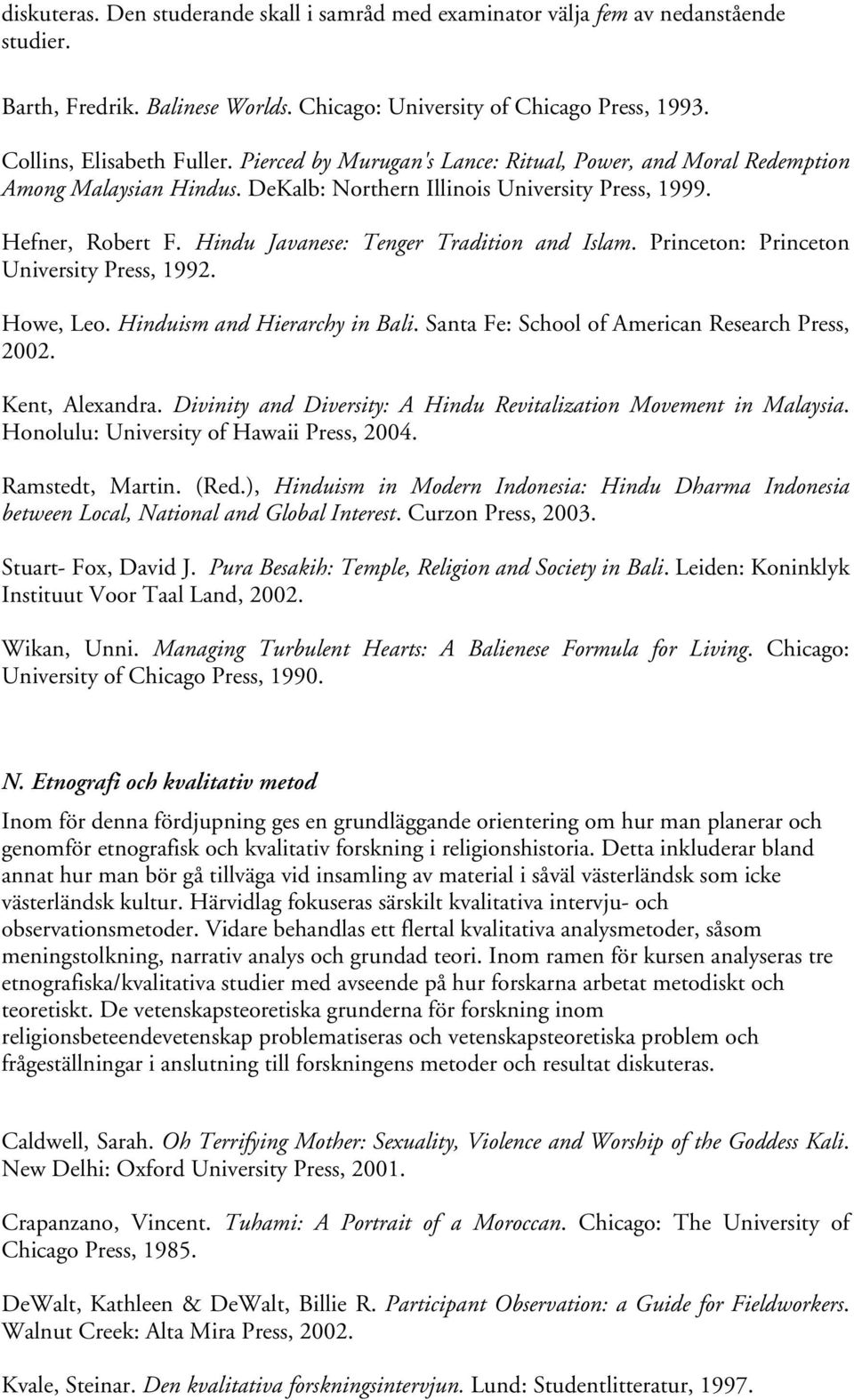 Princeton: Princeton University Press, 1992. Howe, Leo. Hinduism and Hierarchy in Bali. Santa Fe: School of American Research Press, 2002. Kent, Alexandra.
