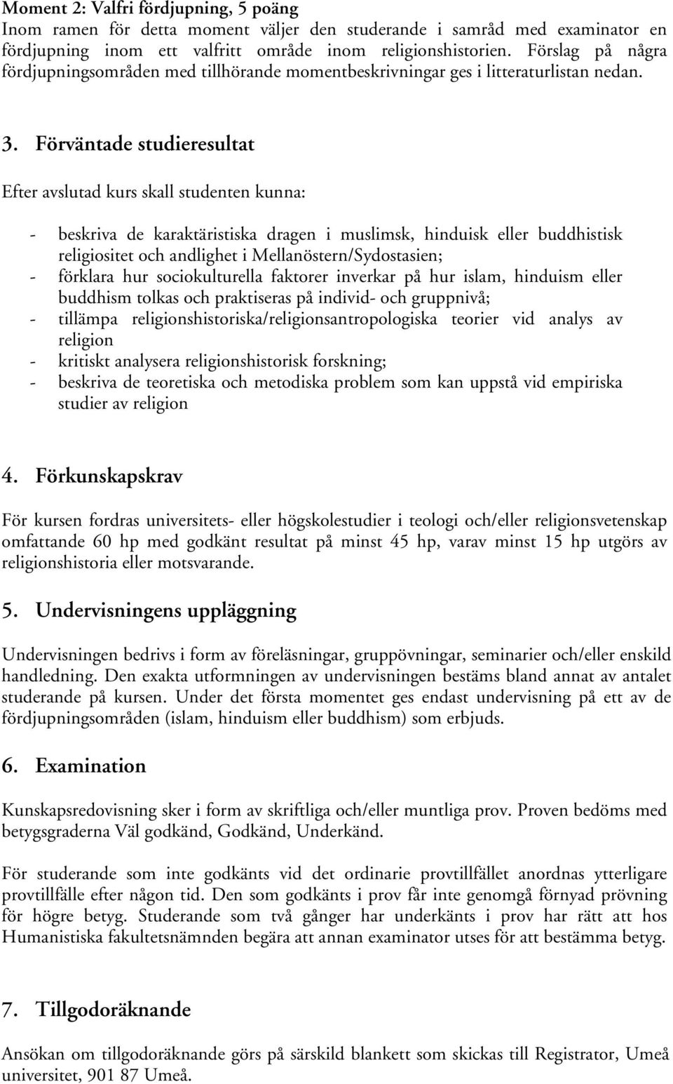 Förväntade studieresultat Efter avslutad kurs skall studenten kunna: - beskriva de karaktäristiska dragen i muslimsk, hinduisk eller buddhistisk religiositet och andlighet i Mellanöstern/Sydostasien;