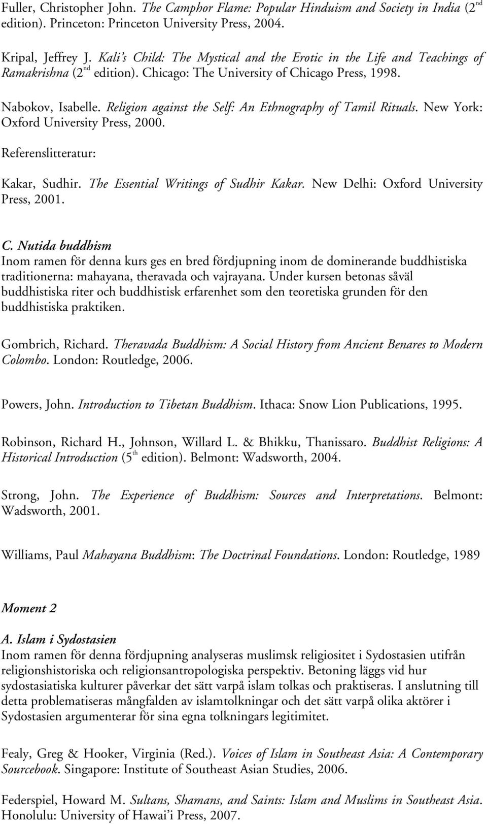 Religion against the Self: An Ethnography of Tamil Rituals. New York: Oxford University Press, 2000. Referenslitteratur: Kakar, Sudhir. The Essential Writings of Sudhir Kakar.