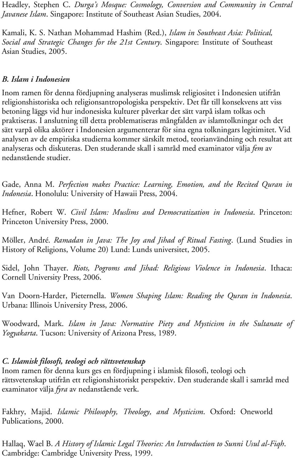 Islam i Indonesien Inom ramen för denna fördjupning analyseras muslimsk religiositet i Indonesien utifrån religionshistoriska och religionsantropologiska perspektiv.