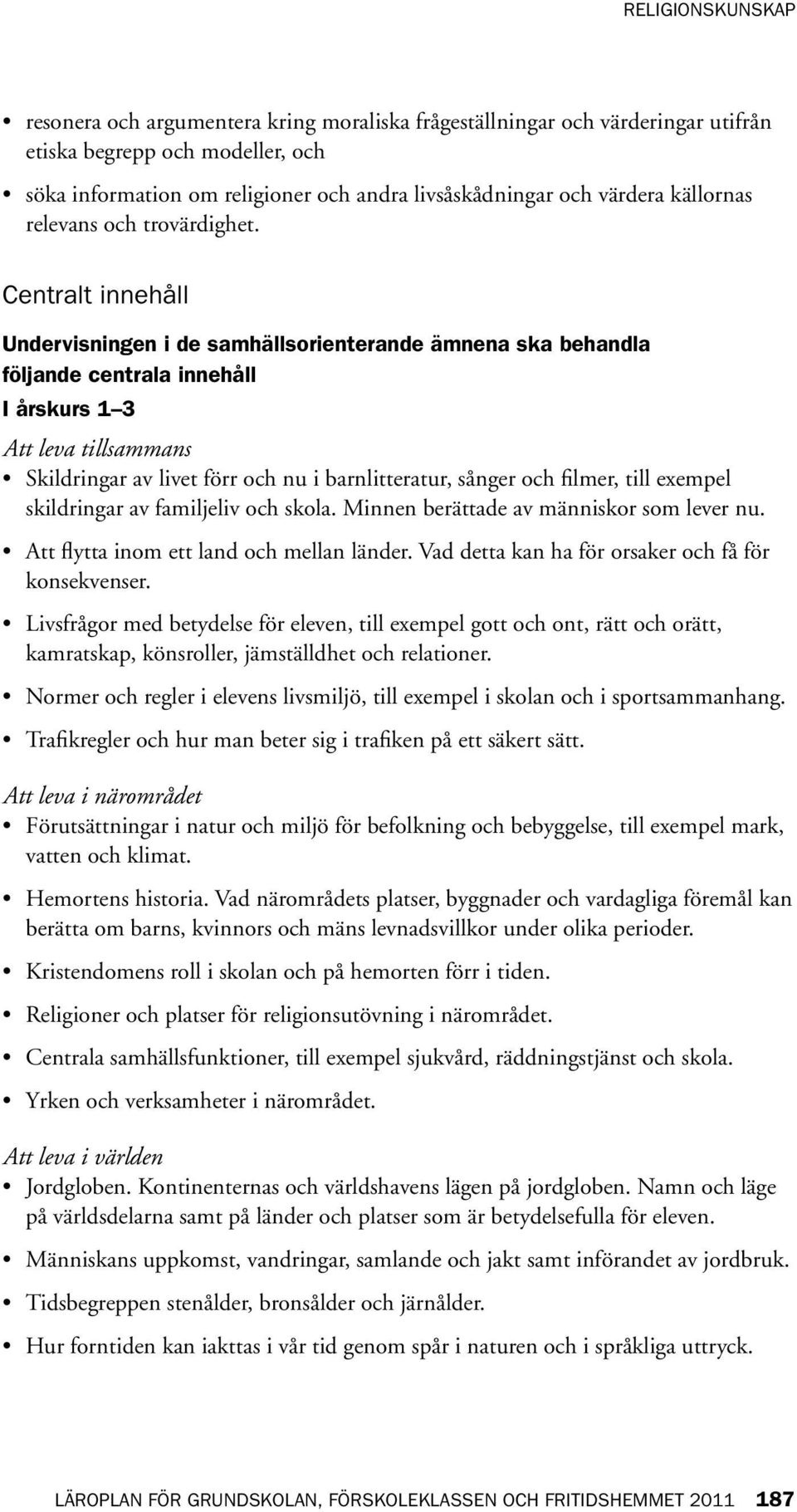 Centralt innehåll Undervisningen i de samhällsorienterande ämnena ska behandla följande centrala innehåll I årskurs 1 3 Att leva tillsammans Skildringar av livet förr och nu i barnlitteratur, sånger