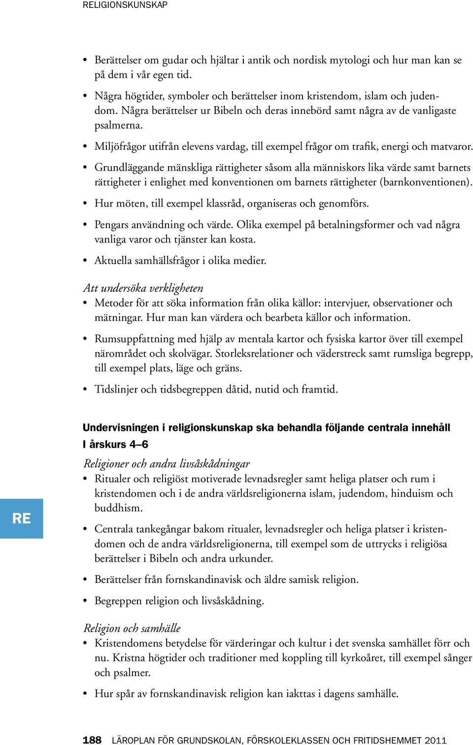 Grundläggande mänskliga rättigheter såsom alla människors lika värde samt barnets rättigheter i enlighet med konventionen om barnets rättigheter (barnkonventionen).