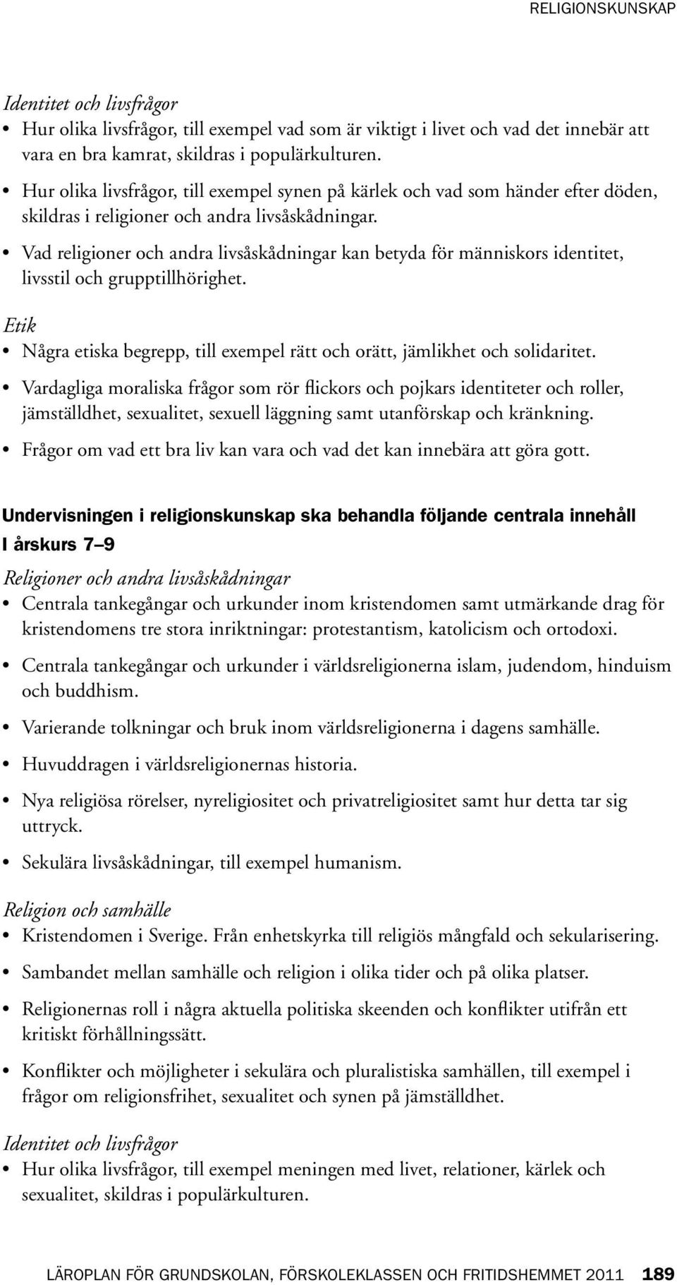 Vad religioner och andra livsåskådningar kan betyda för människors identitet, livsstil och grupptillhörighet. Etik Några etiska begrepp, till exempel rätt och orätt, jämlikhet och solidaritet.