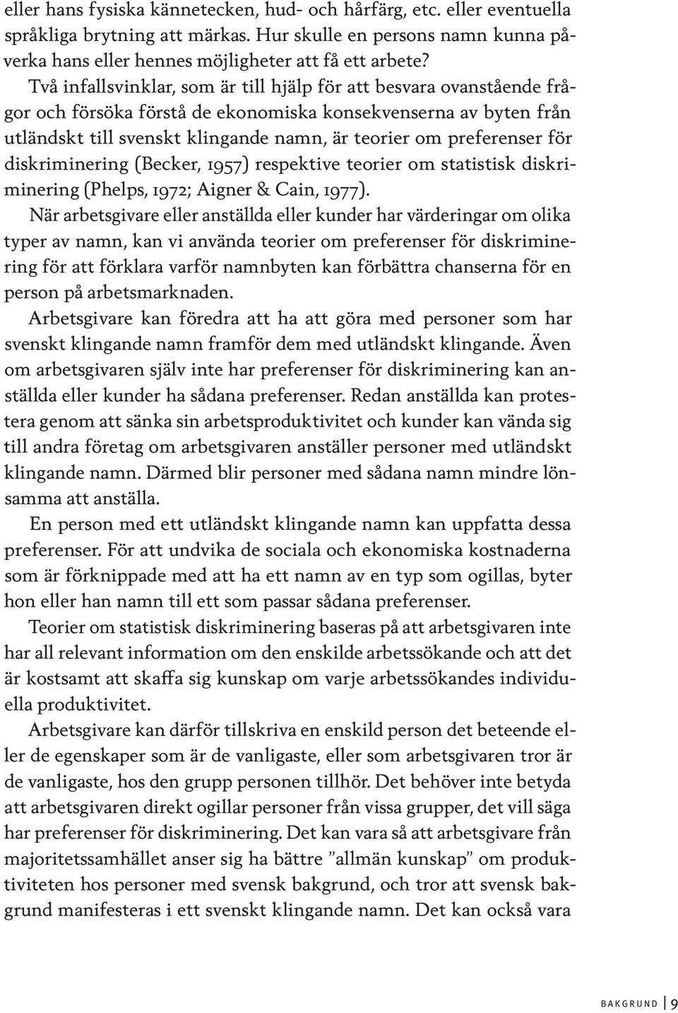 för diskriminering (Becker, 1957) respektive teorier om statistisk diskriminering (Phelps, 1972; Aigner & Cain, 1977).