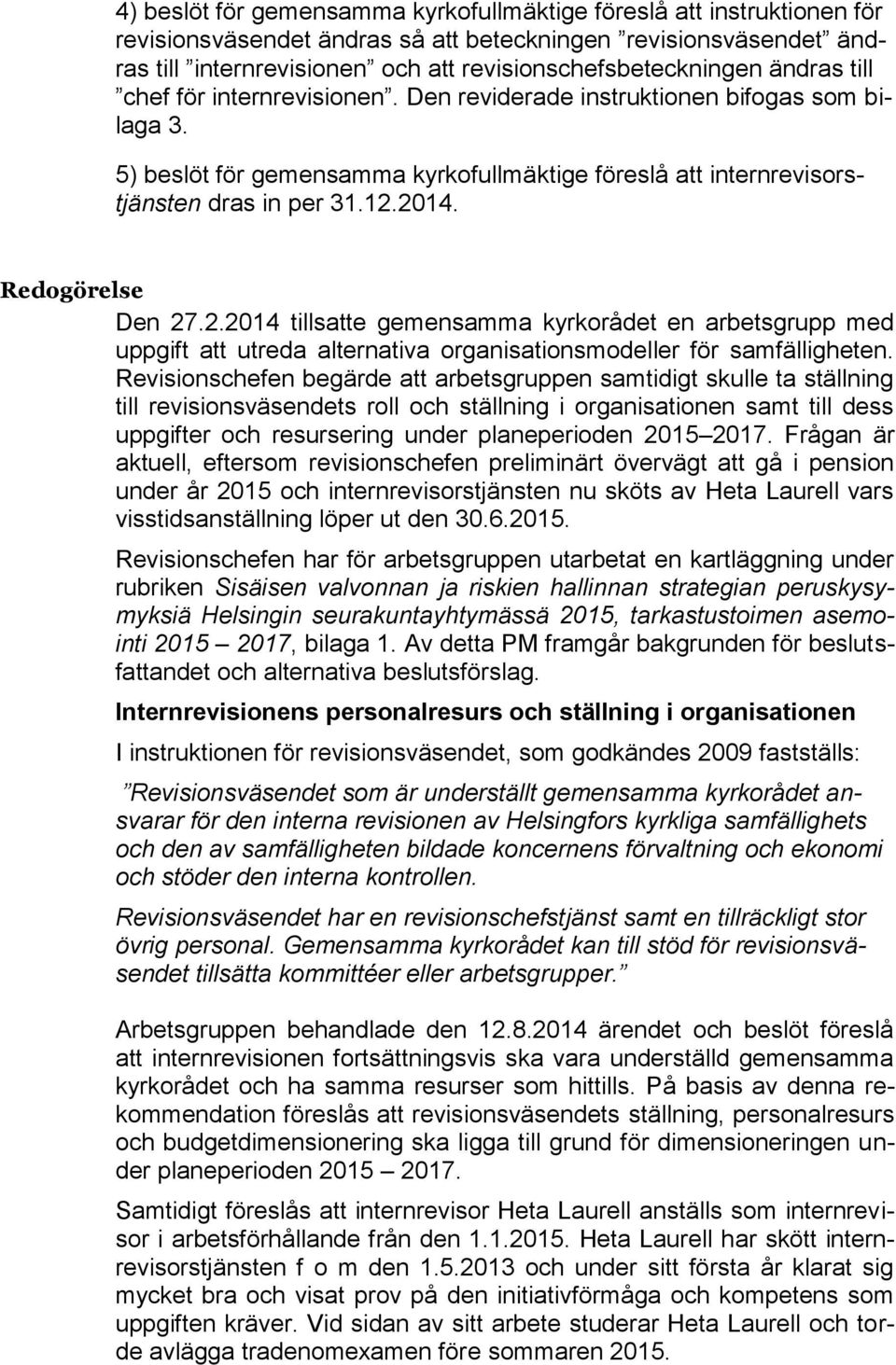 Redogörelse Den 27.2.2014 tillsatte gemensamma kyrkorådet en arbetsgrupp med uppgift att utreda alternativa organisationsmodeller för samfälligheten.