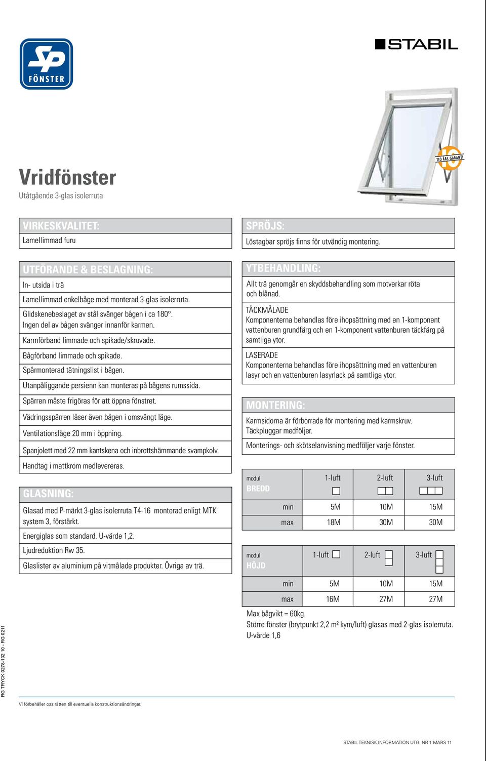 Utanpåliggande persienn kan monteras på bågens rumssida. Spärren måste frigöras för att öppna fönstret. Vädringsspärren låser även bågen i omsvängt läge. Ventilationsläge 20 mm i öppning.