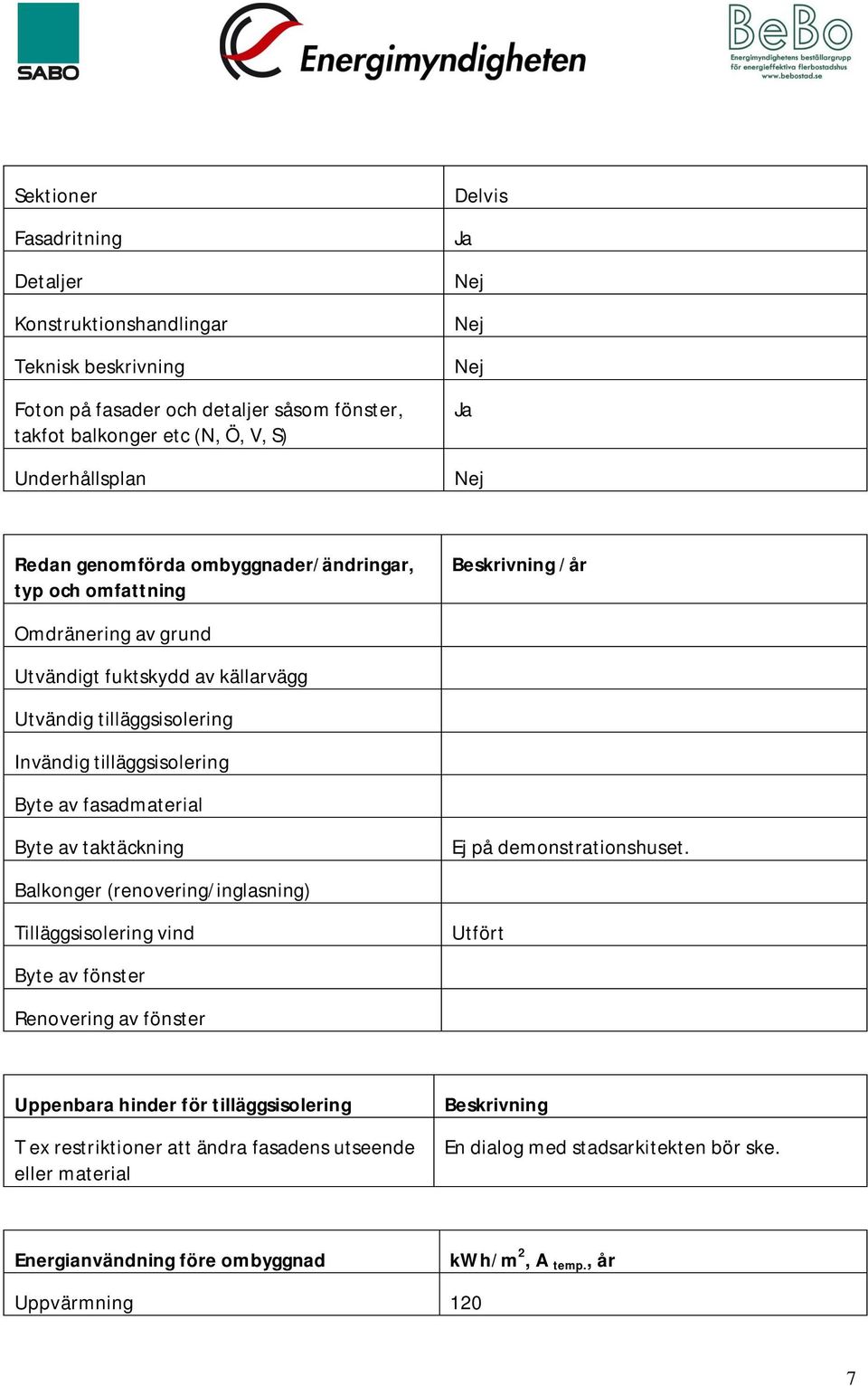 fasadmaterial Byte av taktäckning Ej på demonstrationshuset.