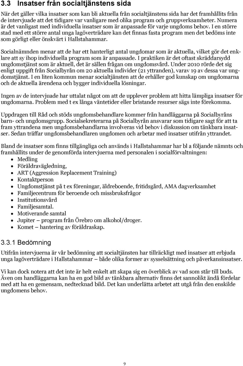I en större stad med ett större antal unga lagöverträdare kan det finnas fasta program men det bedöms inte som görligt eller önskvärt i Hallstahammar.