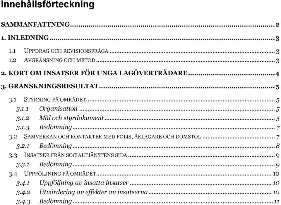 .. 5 3.1.3 Bedömning... 7 3.2 SAMVERKAN OCH KONTAKTER MED POLIS, ÅKLAGARE OCH DOMSTOL... 7 3.2.1 Bedömning... 8 3.3 INSATSER FRÅN SOCIALTJÄNSTENS SIDA.