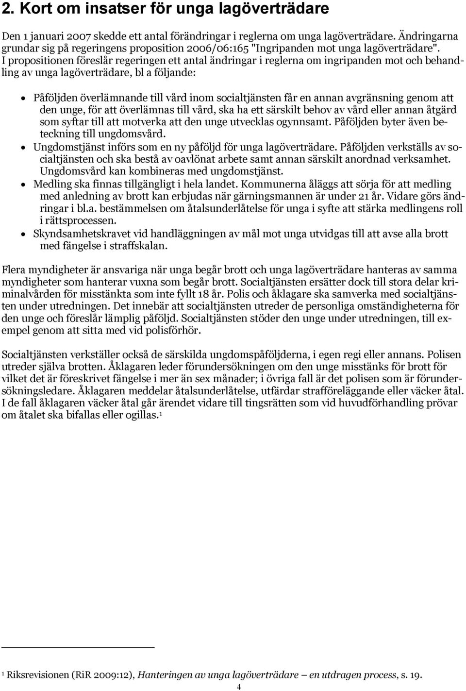 I propositionen föreslår regeringen ett antal ändringar i reglerna om ingripanden mot och behandling av unga lagöverträdare, bl a följande: Påföljden överlämnande till vård inom socialtjänsten får en