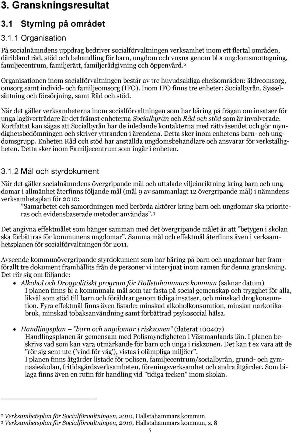 1 Organisation På socialnämndens uppdrag bedriver socialförvaltningen verksamhet inom ett flertal områden, däribland råd, stöd och behandling för barn, ungdom och vuxna genom bl a ungdomsmottagning,