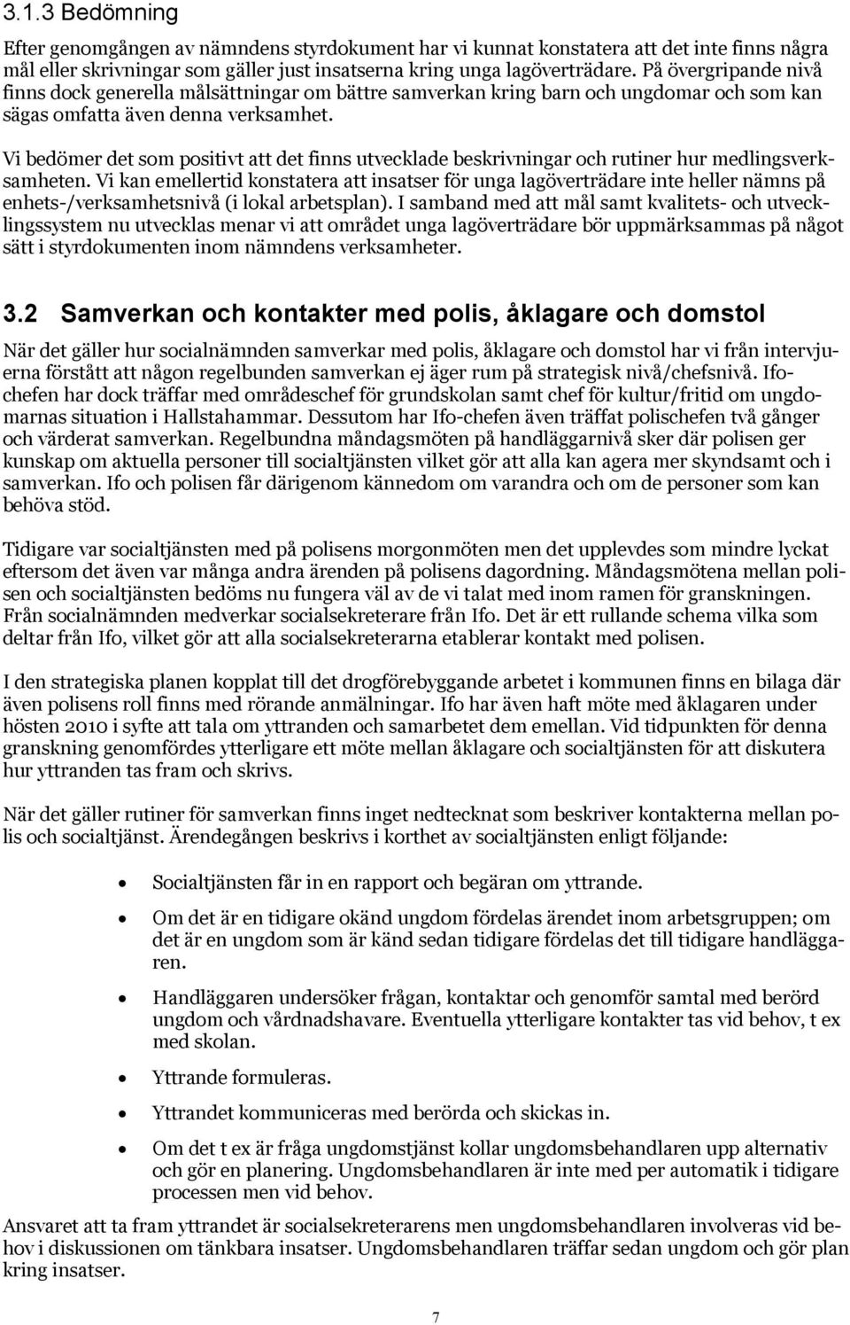 Vi bedömer det som positivt att det finns utvecklade beskrivningar och rutiner hur medlingsverksamheten.