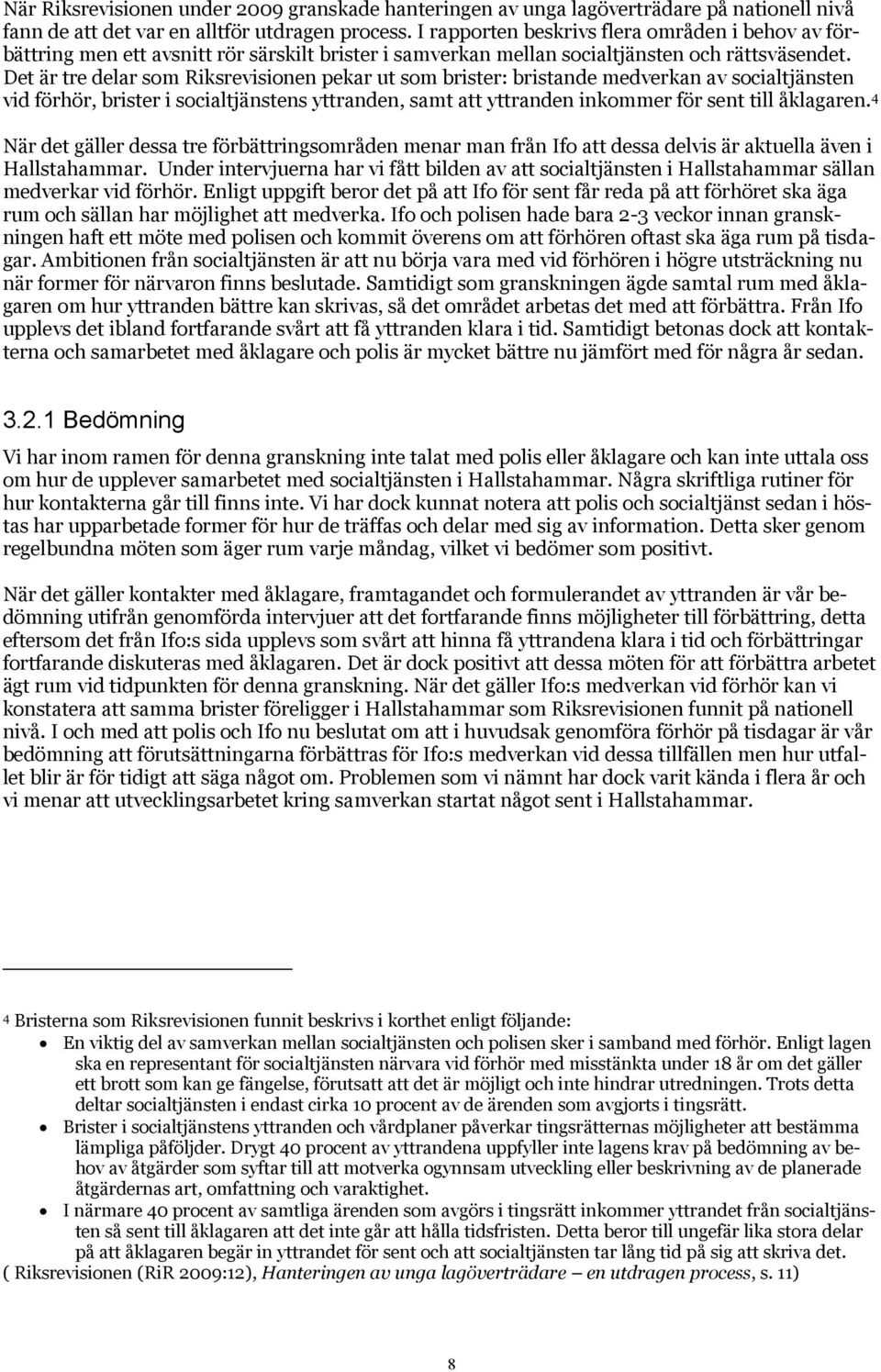 Det är tre delar som Riksrevisionen pekar ut som brister: bristande medverkan av socialtjänsten vid förhör, brister i socialtjänstens yttranden, samt att yttranden inkommer för sent till åklagaren.