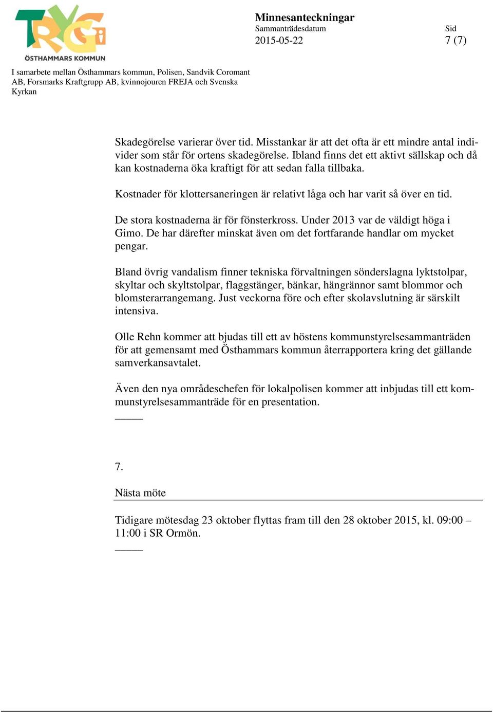 De stora kostnaderna är för fönsterkross. Under 2013 var de väldigt höga i Gimo. De har därefter minskat även om det fortfarande handlar om mycket pengar.