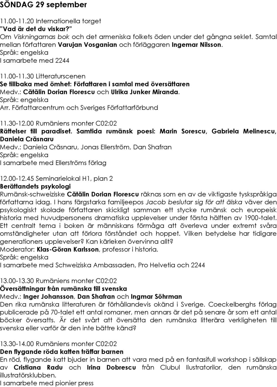 : Cătălin Dorian Florescu och Ulrika Junker Miranda. Arr. Författarcentrum och Sveriges Författarförbund 11.30-12.00 Rumäniens monter C02:02 Rättelser till paradiset.