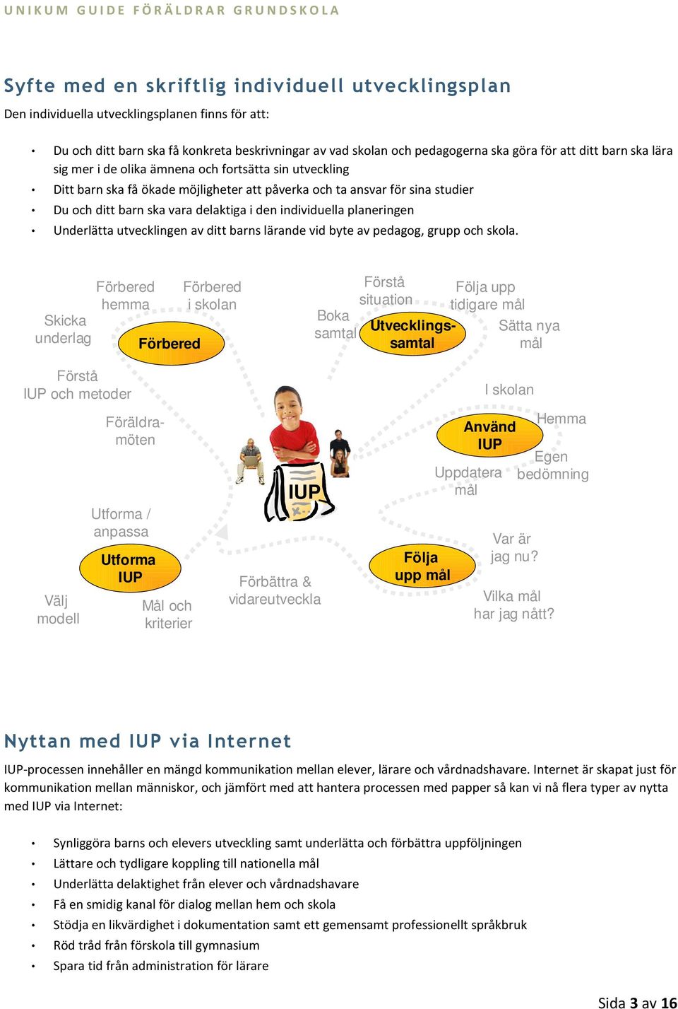 ska vara delaktiga i den individuella planeringen Underlätta utvecklingen av ditt barns lärande vid byte av pedagog, grupp och skola.