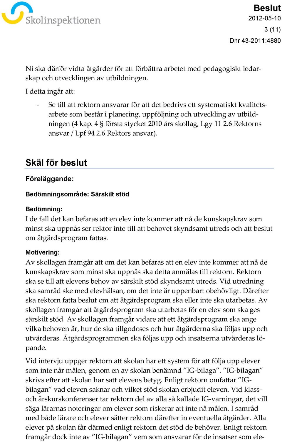 4 första stycket 2010 års skollag, Lgy 11 2.6 Rektorns ansvar / Lpf 94 2.6 Rektors ansvar).