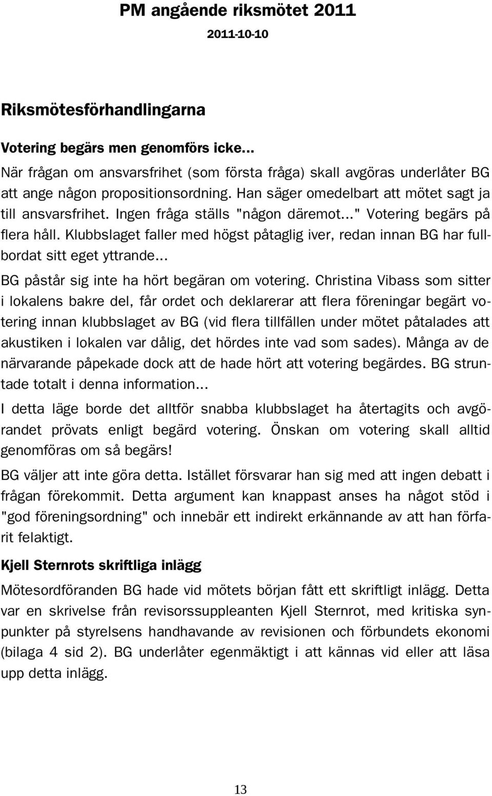 Klubbslaget faller med högst påtaglig iver, redan innan BG har fullbordat sitt eget yttrande... BG påstår sig inte ha hört begäran om votering.