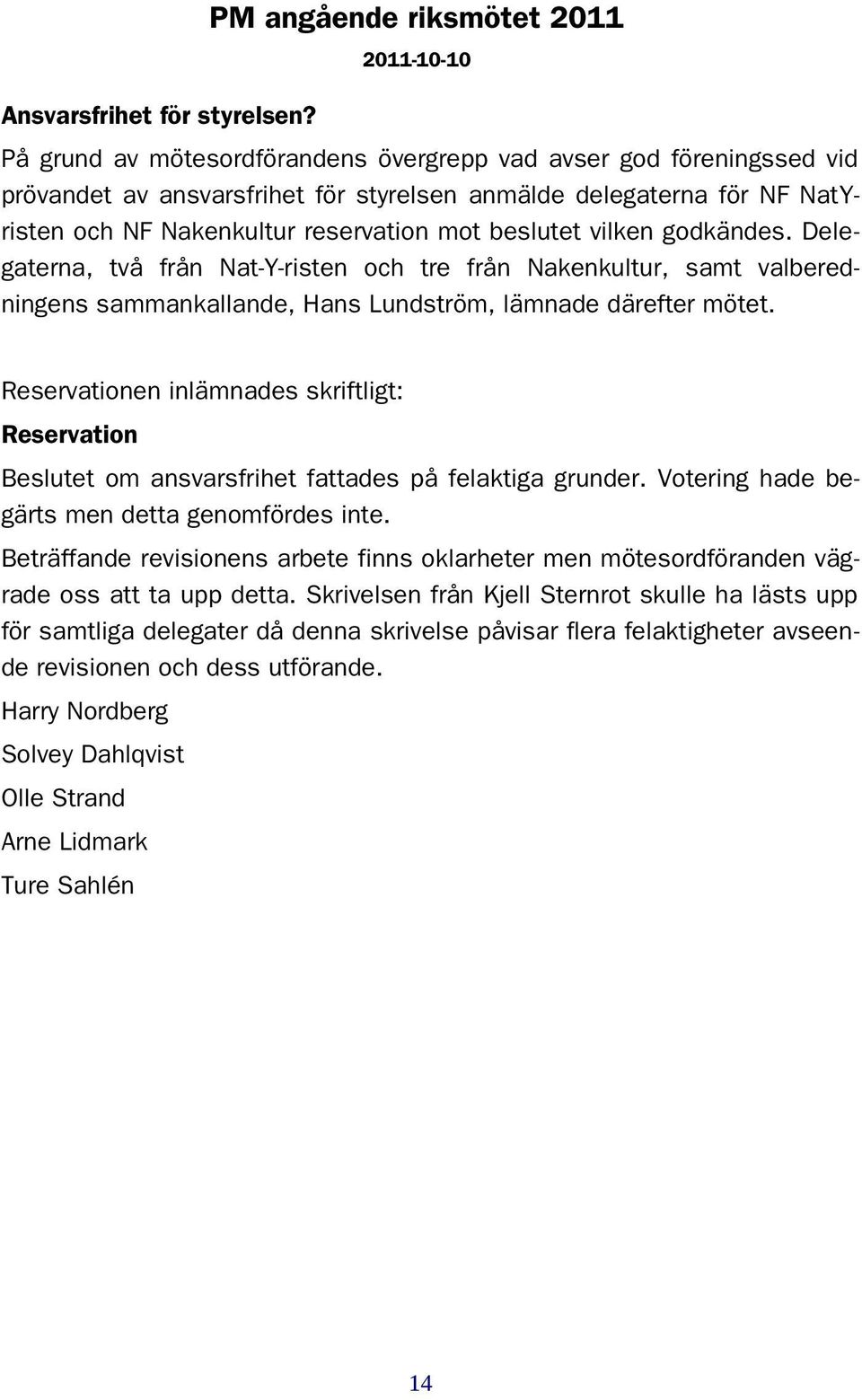 reservation mot beslutet vilken godkändes. Delegaterna, två från Nat-Y-risten och tre från Nakenkultur, samt valberedningens sammankallande, Hans Lundström, lämnade därefter mötet.