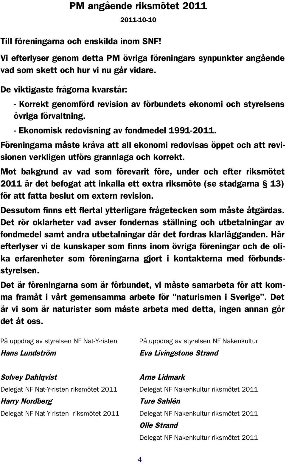 Föreningarna måste kräva att all ekonomi redovisas öppet och att revisionen verkligen utförs grannlaga och korrekt.